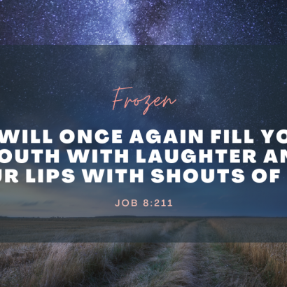 “He will once again fill your mouth with laughter and your lips with shouts of joy.” Job 8:21