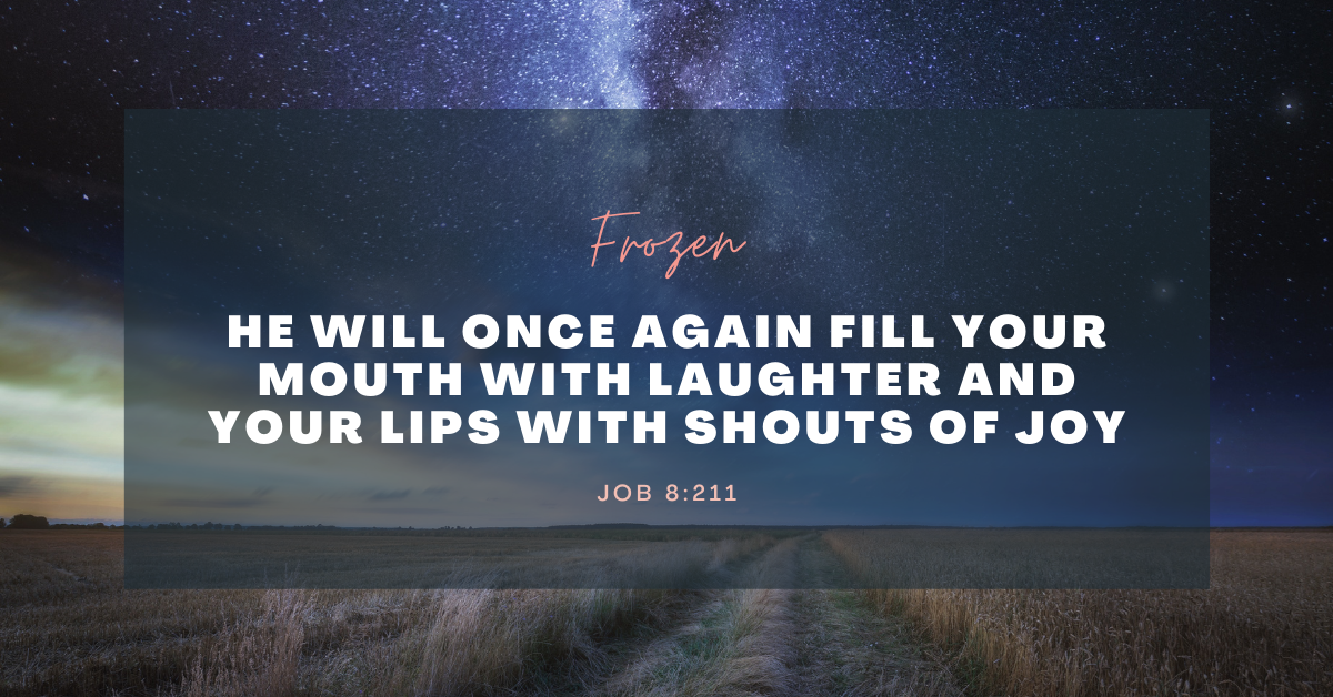 “He will once again fill your mouth with laughter and your lips with shouts of joy.” Job 8:21