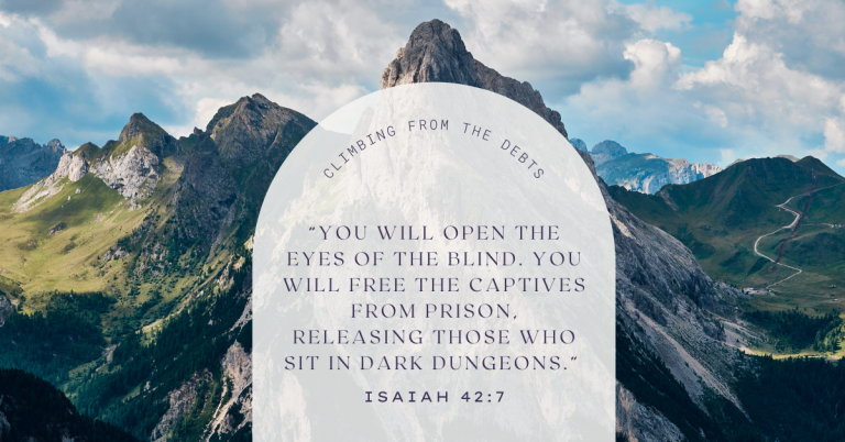 “You will open the eyes of the blind. You will free the captives from prison, releasing those who sit in dark dungeons.” Isaiah 42:7